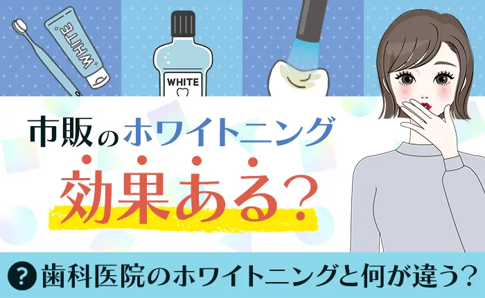 市販のホワイトニングは効果があるの？歯科医院のホワイトニングと何が違う？