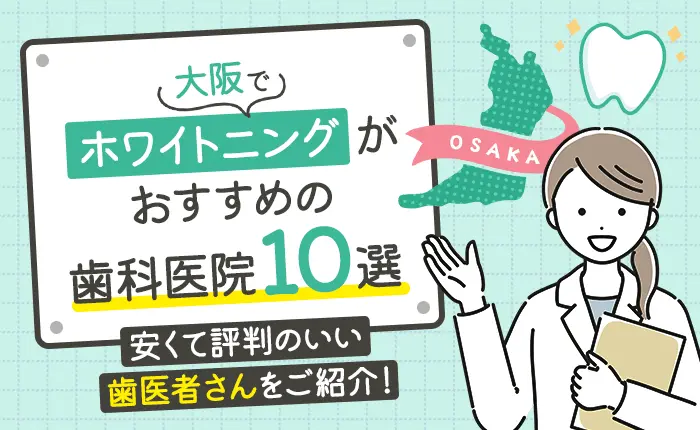 大阪でホワイトニングがおすすめの歯科医院10選｜安くて評判のいい歯医者さんをご紹介！
