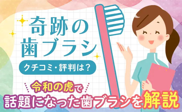 奇跡の歯ブラシの口コミ・評判は？令和の虎で話題になった歯ブラシを解説